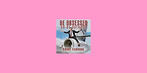 Imagem principal do evento [Pdf] download Be Obsessed or Be Average BY Grant Cardone epub Download