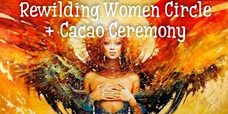 Rewiliding Women Circle + Cacao Ceremony~SOLD OUT