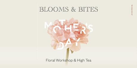 Blooms & Bites: Mother's Day Floral Workshop & High Tea