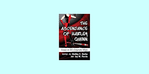 Imagem principal do evento [ePub] DOWNLOAD The Ascendance of Harley Quinn: Essays on DC's Enigmatic Vi