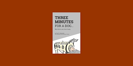 [pdf] DOWNLOAD Three Minutes for a Dog: My Life in an Iron Lung by Paul R. primary image