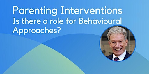 Parenting Interventions: Is there a role for Behavioural Approaches? primary image