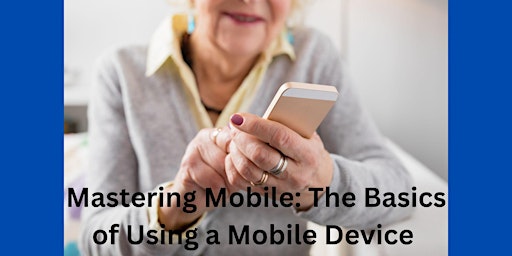 Imagem principal do evento Mastering Mobile: The Basics of Using a Mobile Device