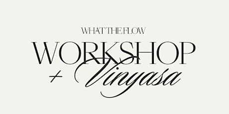 What The Flow Workshop + Vinyasa
