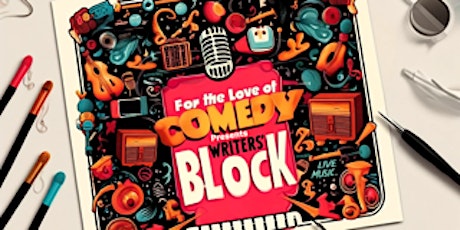 Wednesday, May 1st, 8:30 PM For The Love of Comedy Presents Writers’ Block!