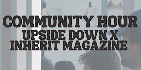 Community Hour: Upside Down x Inherit Magazine Collaboration