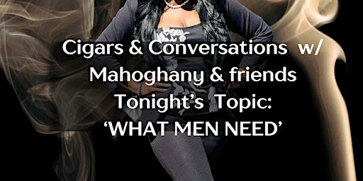 Imagem principal do evento Cigars & Conversations w/Mahoghany & Friends: 'What men need'