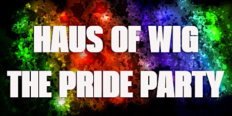 HAUS OF WIG - THE PRIDEPARTY | Friday 21st June