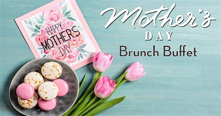 Mother’s Day Brunch Buffet - Our Biggest Event of the Year!