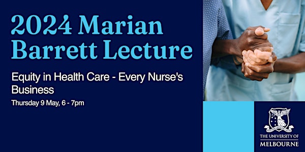 2024 Marian Barrett Lecture: Equity in Health Care - Every Nurse's Business