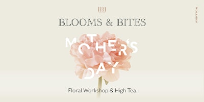 Blooms & Bites: Mother's Day Floral Workshop & High Tea primary image