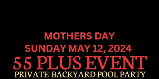 Immagine principale di 55 Plus Mothers Day Private Backyard Pool Party 