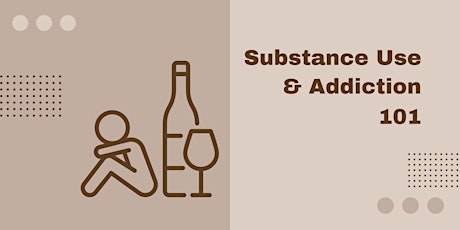Substance Use, Addiction  & Unwanted Behaviours 101