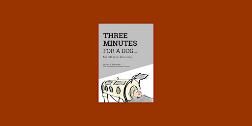 Imagem principal do evento DOWNLOAD [pdf] Three Minutes for a Dog: My Life in an Iron Lung By Paul R.
