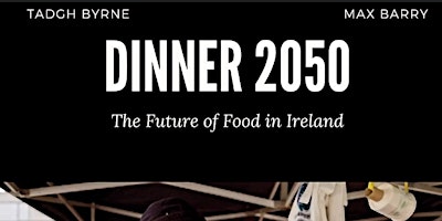 Imagem principal do evento DINNER 2050: THE FUTURE OF FOOD IN IRELAND