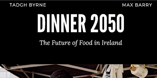 Imagem principal do evento DINNER 2050: THE FUTURE OF FOOD IN IRELAND