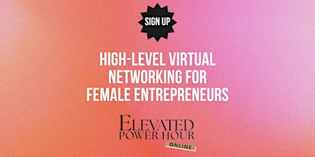 *Virtual Networking* for Women Entrepreneurs: Elevated Power Hour Online