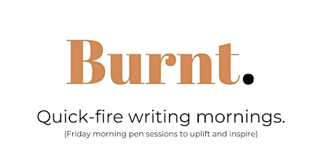 Burnt - Friday Morning Pen Sessions To Uplift And Inspire