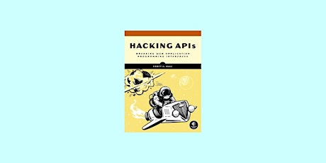 DOWNLOAD [pdf]] Hacking APIs: Breaking Web Application Programming Interfac
