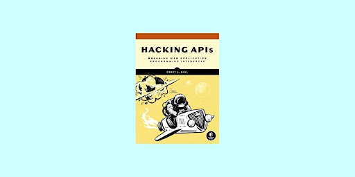DOWNLOAD [pdf]] Hacking APIs: Breaking Web Application Programming Interfac primary image