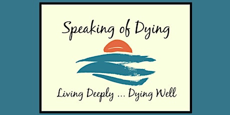 Speaking of Dying - Living Deeply...Dying Well - A FREE Screening primary image