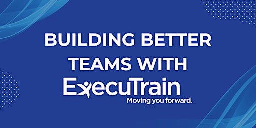 ExecuTrain - Building Better Teams $30 Session