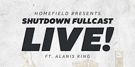 Homefield Presents: Shutdown Fullcast LIVE ft. Alanis King!