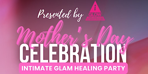 Imagem principal do evento Mother's Day Celebration - Intimate Glam Healing Party