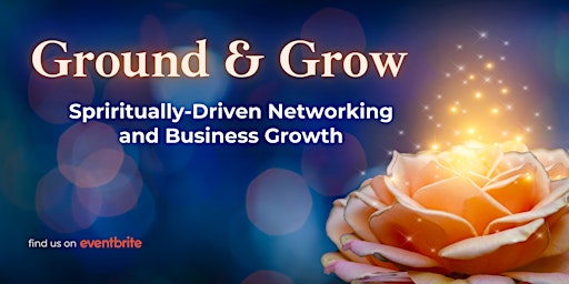 Primaire afbeelding van Ground & Grow - Spiritually Driven Networking and Business Growth