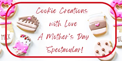 Imagen principal de Cookie Creations  with Love; A Mother’s Day  Spectacular!