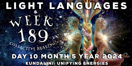 WEEK 189: LIGHT LANGUAGES & COLLECTIVE HEALING: KUNDALINI,UNIFYING ENERGIES