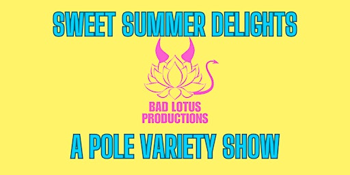 Primaire afbeelding van Bad Lotus Productions Presents: Sweet Summer Delights a Pole Variety show