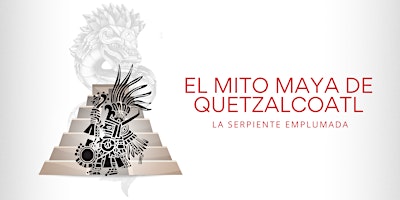 Imagem principal do evento EL MITO MAYA DE QUETZALCÓATL, LA SERPIENTE EMPLUMADA