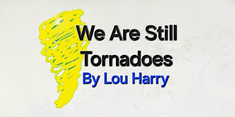 We Are Still Tornadoes a play by Lou Harry
