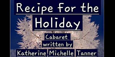 Recipe for the Holiday Cabaret written by Katherine Michelle Tanner