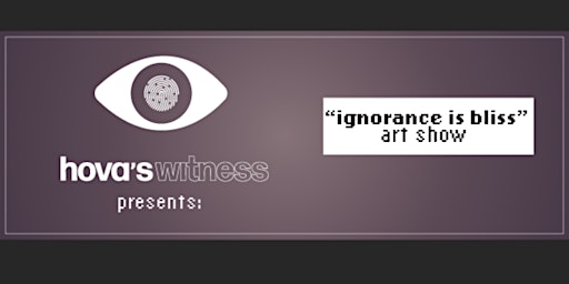 Imagem principal do evento Hovaswitness presents “Ignorance is Bliss” art show