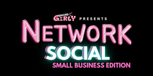 Primaire afbeelding van BMORE GIRLY NETWORK SOCIAL:  SMALL BUSINESS EDITION