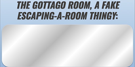 Imagem principal do evento The GottaGo Room: An Escaping-A-Room Thingy