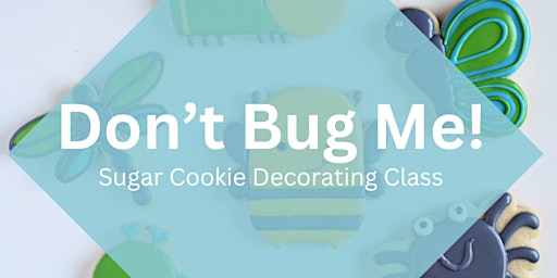 Primaire afbeelding van 7 PM - Don't Bug Me! Sugar Cookie Decorating Class (Lee's Summit)