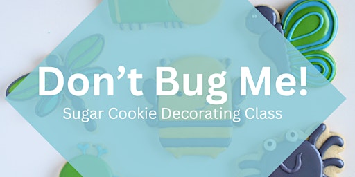 2 PM - Don't Bug Me! Sugar Cookie Decorating Class (Liberty)  primärbild