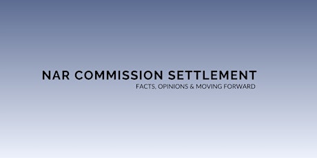 NAR Commission Settlement – Facts, Opinions & Moving Forward