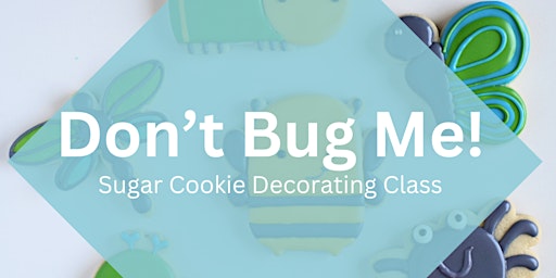 Image principale de 6:30 PM - Don't Bug Me! Sugar Cookie Decorating Class