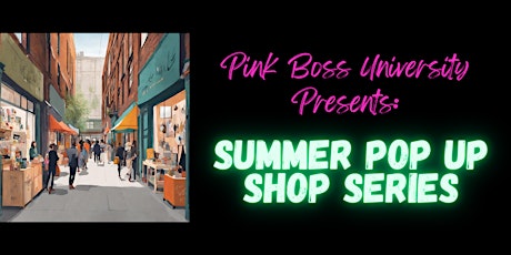 Pink Boss University Presents: Summer Pop Up Shop Series