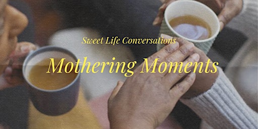 Sweet Conversations: "Mothering Moments" primary image