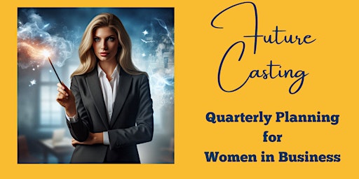 Image principale de Future Casting - Quarterly Planning for Women In Business