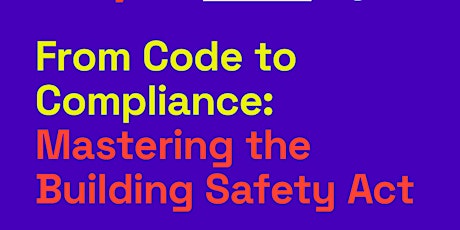 Webinar:   From Code to Compliance: Mastering the Building Safety Act 2022