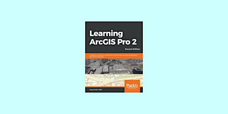 DOWNLOAD [epub] Learning ArcGIS Pro 2: A beginner's guide to creating 2D an