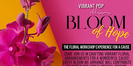 Vibrant Pop & Blossoms  *Bloom of Hope* Floral Experience Workshop