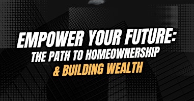 Imagem principal do evento Empower Your Future: The Path to Homeownership & Building Wealth