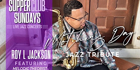 5/12 -  Supper Club Sundays: Mothers Day featuring Roy L Jackson